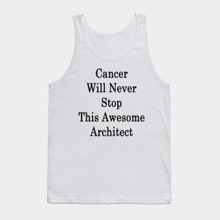 Cancer Will Never Stop This Awesome Architect Tank Top